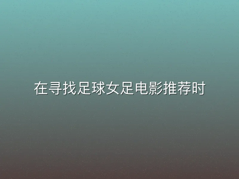 在寻找足球女足电影推荐时